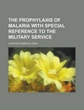 Cover: The Prophylaxis of Malaria with Special Reference to the Military Service - Rarebooksclub.com