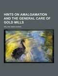 Cover: Hints on Amalgamation and the General Care of Gold Mills - Theclassics.Us