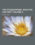 Cover: The Steam-Engine. Boulton and Watt Volume 4 - Theclassics.Us