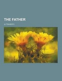Abbildung von: The Father; (A Tragedy) - Theclassics.Us