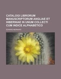 Cover: Catalogi Librorum Manuscriptorum Angliae Et Hiberniae in Unum Collecti Cum Indice Alphabetico - Rarebooksclub.com