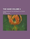 Cover: The Hand; Its Mechanism and Vital Endowments, as Evincing Design Volume 4 - Rarebooksclub.com