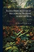 Cover: Flora Friburgensis Et Regionum Proxime Adjacentium, Volume 3 - Nabu Press