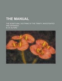 Enlarge image Cover: The Manual; The Scriptural Doctrine of the Trinity, Investigated and Defended - Rarebooksclub.com