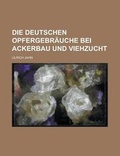 Cover: Die Deutschen Opfergebrauche Bei Ackerbau Und Viehzucht - Rarebooksclub.com