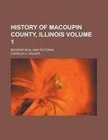 Cover: History of Macoupin County, Illinois; Biographical and Pictorial Volume 1 - Rarebooksclub.com