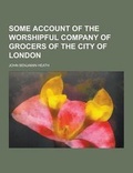 Cover: Some Account of the Worshipful Company of Grocers of the City of London - Theclassics.Us