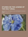 Cover: Studies on the Legend of the Holy Grail; With Especial Reference to the Hypothesis of Its Celtic Origin - Theclassics.Us