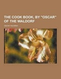 Cover: The Cook Book, by Oscar of the Waldorf - Theclassics.Us