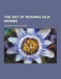 Enlarge image Cover: The Art of Rearing Silk-Worms - Theclassics.Us