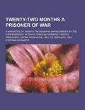 Cover: Twenty-Two Months a Prisoner of War; A Narrative of Twenty-Two Months' Imprisonment by the Confederates, in Texas, Through General Twigg's Treachery, - Theclassics.Us