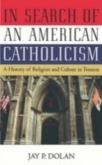 Abbildung von: In Search of an American Catholicism A History of Religion and Culture in Tension - Oxford University Press