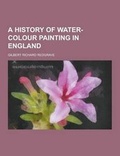 Cover: A History of Water-Colour Painting in England - Theclassics.Us