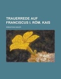 Cover: Trauerrede Auf Franciscus I. ROM. Kais - Rarebooksclub.com