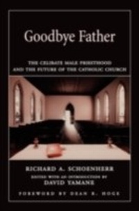 Abbildung von: Goodbye Father The Celibate Male Priesthood and the Future of the Catholic Church - Oxford University Press