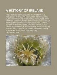 Enlarge image Cover: A History of Ireland; From Its First Settlement to the Present Time, Including a Particular Account of Its Literature, Music, Architecture, and Natural Resources, with Upwards of Two Hundred Biographical Sketches of Its Most Eminent Men, Interspersed with - Rarebooksclub.com