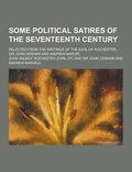 Cover: Some Political Satires of the Seventeenth Century; Selected from the Writings of the Earl of Rochester, Sir John Denham and Andrew Marvel - Theclassics.Us