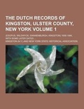 Cover: The Dutch Records of Kingston, Ulster County, New York; (Esopus, Wildwyck, Swanenburgh, Kingston) 1658-1684, with Some Later Dates ... Volume 1 - Theclassics.Us