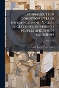 Cover: Les femmes, leur condition et leur influence dans l'ordre social chez differents peuples anciens et modernes; Volume 02 - Nabu Press