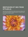 Cover: Beethoven Et Ses Trois Styles; Analyses Des Sonates de Piano Suivies de L'Essai D'Un Catalogue Critique, Chronologique Et Anecdotique de L'Oeuvre de Beethoven (2 ) - Rarebooksclub.com