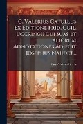 Cover: C. Valerius Catullus Ex Editione Frid. Guil. Doeringii Cui Suas Et Aliorum Adnotationes Adjecit Josephus Naudet... - Nabu Press