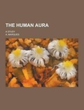 Cover: The Human Aura; A Study - Theclassics.Us