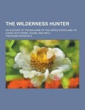 Cover: The Wilderness Hunter; An Account of the Big Game of the United States and Its Chase with Horse, Hound, and Rifle - Theclassics.Us