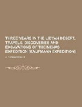 Cover: Three Years in the Libyan Desert, Travels, Discoveries and Excavations of the Menas Expedition [Kaufmann Expedition] - Theclassics.Us