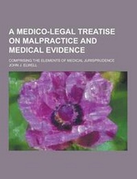 Abbildung von: A Medico-Legal Treatise on Malpractice and Medical Evidence; Comprising the Elements of Medical Jurisprudence - Theclassics.Us