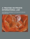 Bild: A Treatise on Private International Law; With Principal Reference to Its Practice in England - Theclassics.Us