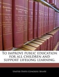 Cover: To Improve Public Education for All Children and Support Lifelong Learning. - Bibliogov