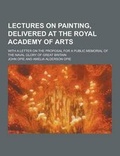 Cover: Lectures on Painting, Delivered at the Royal Academy of Arts; With a Letter on the Proposal for a Public Memorial of the Naval Glory of Great Britain - Theclassics.Us