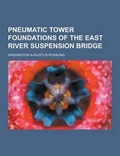 Cover: Pneumatic Tower Foundations of the East River Suspension Bridge - Theclassics.Us