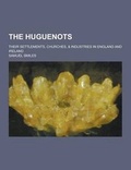 Cover: The Huguenots; Their Settlements, Churches, & Industries in England and Ireland - Theclassics.Us