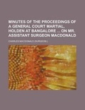 Cover: Minutes of the Proceedings of a General Court Martial, Holden at Bangalore on Mr. Assistant Surgeon MacDonald - Rarebooksclub.com