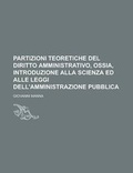 Cover: Partizioni Teoretiche del Diritto Amministrativo, Ossia, Introduzione Alla Scienza Ed Alle Leggi Dell'amministrazione Pubblica - Rarebooksclub.com