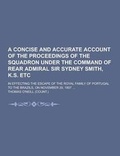 Cover: A Concise and Accurate Account of the Proceedings of the Squadron Under the Command of Rear Admiral Sir Sydney Smith, K.S. Etc; In Effecting the Esc - Theclassics.Us