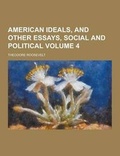 Cover: American Ideals, and Other Essays, Social and Political Volume 4 - Theclassics.Us