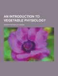 Cover: An Introduction to Vegetable Physiology - Theclassics.Us