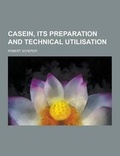 Cover: Casein, Its Preparation and Technical Utilisation - Theclassics.Us