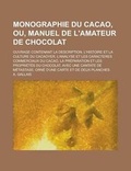 Cover: Monographie Du Cacao, Ou, Manuel de L'Amateur de Chocolat; Ouvrage Contenant La Description, L'Histoire Et La Culture Du Cacaoyer, L'Analyse Et Les Caracteres Commerciaux Du Cacao, La Preparation Et Les Proprietes Du Chocolat, Avec Une - Rarebooksclub.com