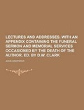 Cover: Lectures and Addresses. with an Appendix Containing the Funeral Sermon and Memorial Services Occasioned by the Death of the Author, Ed. by D.W. Clark - Theclassics.Us