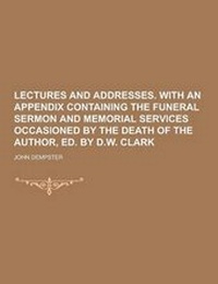 Enlarge image Cover: Lectures and Addresses. with an Appendix Containing the Funeral Sermon and Memorial Services Occasioned by the Death of the Author, Ed. by D.W. Clark - Theclassics.Us