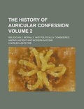Cover: The History of Auricular Confession; Religiously, Morally, and Politically Considered, Among Ancient and Modern Nations Volume 2 - Rarebooksclub.com