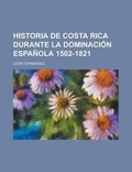 Cover: Historia de Costa Rica Durante La Dominacion Espanola 1502-1821 - Rarebooksclub.com