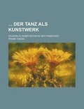Cover: Der Tanz ALS Kunstwerk; Studien Zu Einer Asthetik Der Tanzkunst - Rarebooksclub.com