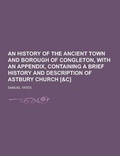 Cover: An History of the Ancient Town and Borough of Congleton, with an Appendix, Containing a Brief History and Description of Astbury Church [&C] - Theclassics.Us