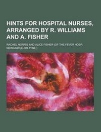 Enlarge image Cover: Hints for Hospital Nurses, Arranged by R. Williams and A. Fisher - Theclassics.Us