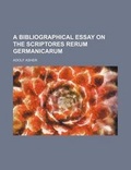 Cover: A Bibliographical Essay on the Scriptores Rerum Germanicarum - Rarebooksclub.com