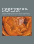 Cover: Stories of Greek Gods, Heroes, and Men; A Primer of the Mythology and History of the Greeks - Theclassics.Us